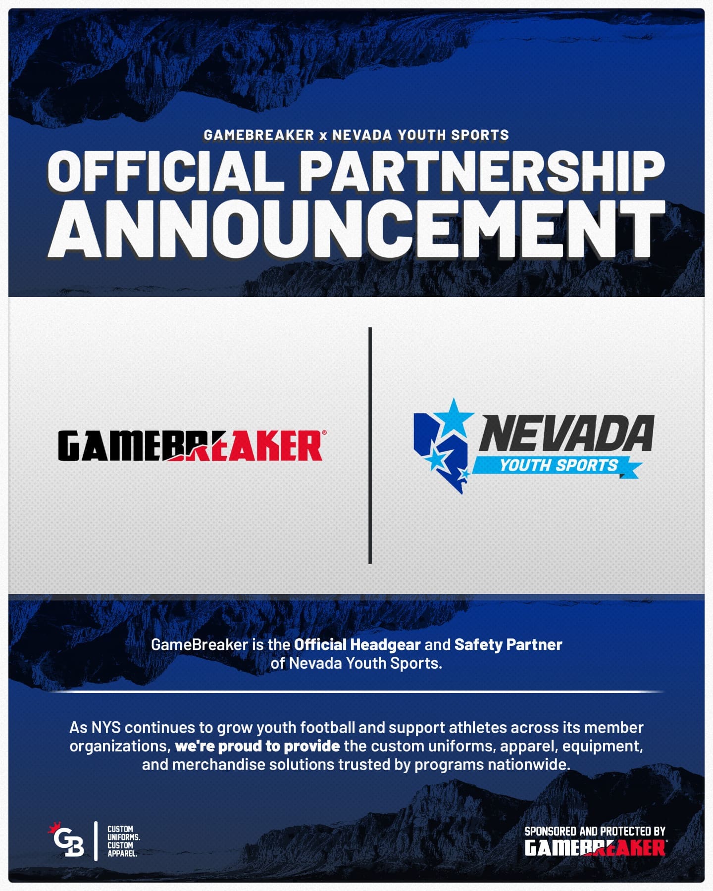 We're excited to announce our official partnership with GameBreaker as our Official Headgear and Safety Partner.
At Nevada Youth Sports, the safety of our athletes is always our top priority. This partnership gives our member organizations access to trusted protective equipment, custom uniforms, apparel, and merchandise backed by an industry leader.
Together, we're committed to providing a safer, stronger experience for youth athletes across Southern Nevada.